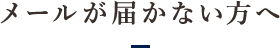メールが届かない方へ